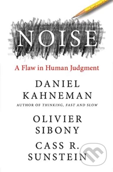Kniha: Noise (Cass R. Sunstein, Daniel Kahneman a Olivier Sibony). HarperCollins, 2021 Kniha: Noise (Cass R. Sunstein, Daniel Kahneman a Olivier Sibony). HarperCollins, 2021