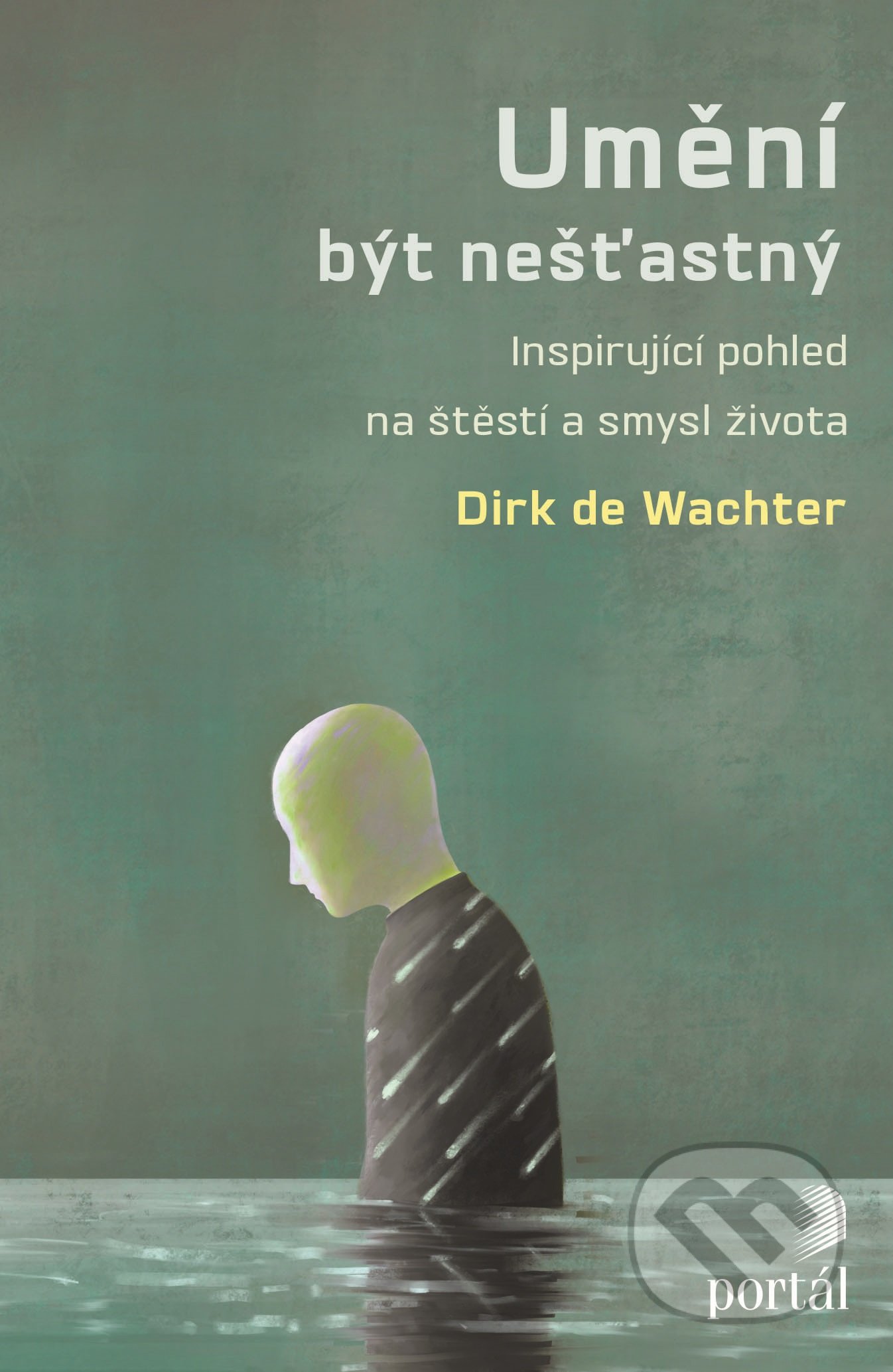 Kniha: Umění být nešťastný (Dirk de Wachter). Portál, 2021 Kniha: Umění být nešťastný (Dirk de Wachter). Portál, 2021
