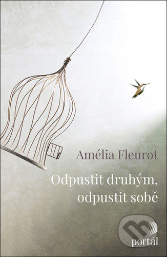 Kniha: Odpustit druhým, odpustit sobě (Amélia Fleurot). Portál, 2021 Kniha: Odpustit druhým, odpustit sobě (Amélia Fleurot). Portál, 2021