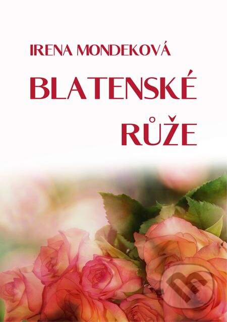 E-kniha: Blatenské růže (Irena Mondeková). E-knihy jedou, 2021 E-kniha: Blatenské růže (Irena Mondeková). E-knihy jedou, 2021