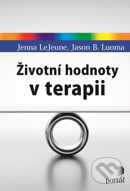 Kniha: Životní hodnoty v terapii (Jason B. Luoma a Jenna LeJeune). Portál, 2021 Kniha: Životní hodnoty v terapii (Jason B. Luoma a Jenna LeJeune). Portál, 2021