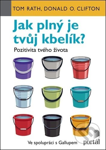 Kniha: Jak plný je tvůj kbelík? (Donald O. Clifton a Tom Rath). Portál, 2021 Kniha: Jak plný je tvůj kbelík? (Donald O. Clifton a Tom Rath). Portál, 2021