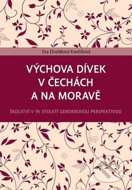 Kniha: Výchova dívek v Čechách a na Moravě (Eva Dvořáková Kaněčková). Grada, 2021 Kniha: Výchova dívek v Čechách a na Moravě (Eva Dvořáková Kaněčková). Grada, 2021
