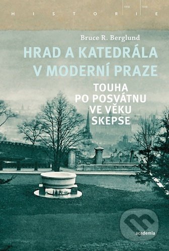 Kniha: Hrad a katedrála v moderní Praze (Bruce R. Berglund). Academia, 2021 Kniha: Hrad a katedrála v moderní Praze (Bruce R. Berglund). Academia, 2021