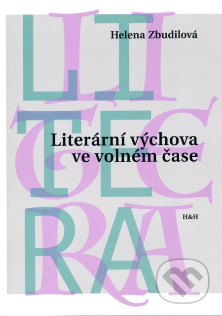 Kniha: Literární výchova ve volném čase (Helena Zbudilová). H+H, 2021 Kniha: Literární výchova ve volném čase (Helena Zbudilová). H+H, 2021