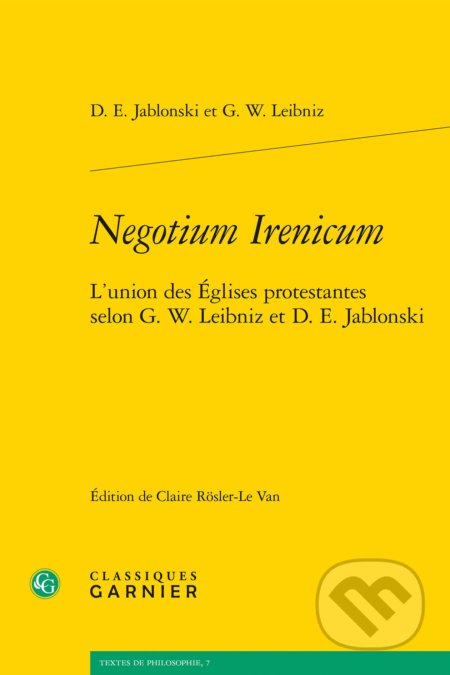 Kniha: Negotium Irenicum (D.E. Jablonski a G.W. Leibniz). Classiques Garnier, 2013 Kniha: Negotium Irenicum (D.E. Jablonski a G.W. Leibniz). Classiques Garnier, 2013