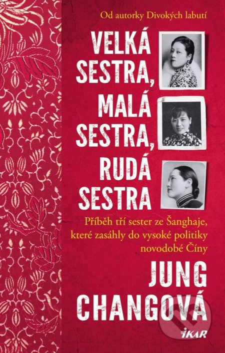 Kniha: Velká sestra, malá sestra, rudá sestra (Jung Chang). Ikar CZ, 2021 Kniha: Velká sestra, malá sestra, rudá sestra (Jung Chang). Ikar CZ, 2021