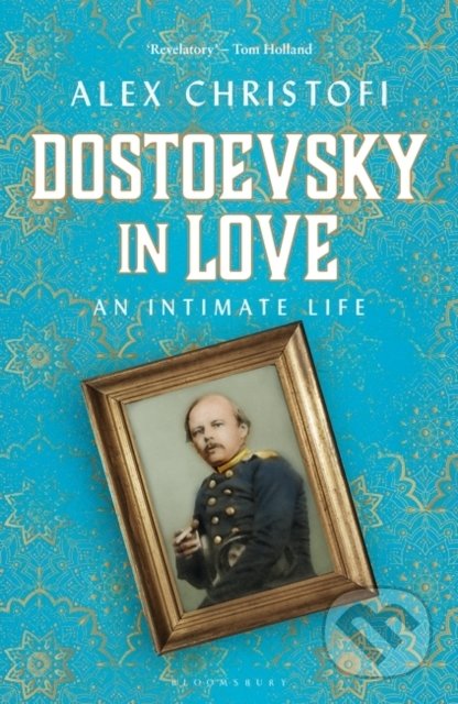 Kniha: Dostoevsky in Love (Alex Christofi). Bloomsbury, 2021 Kniha: Dostoevsky in Love (Alex Christofi). Bloomsbury, 2021
