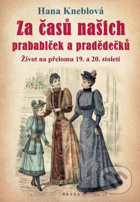 Kniha: Za časů našich prababiček a pradědečků (Hana Kneblová). Brána, 2021 Kniha: Za časů našich prababiček a pradědečků (Hana Kneblová). Brána, 2021