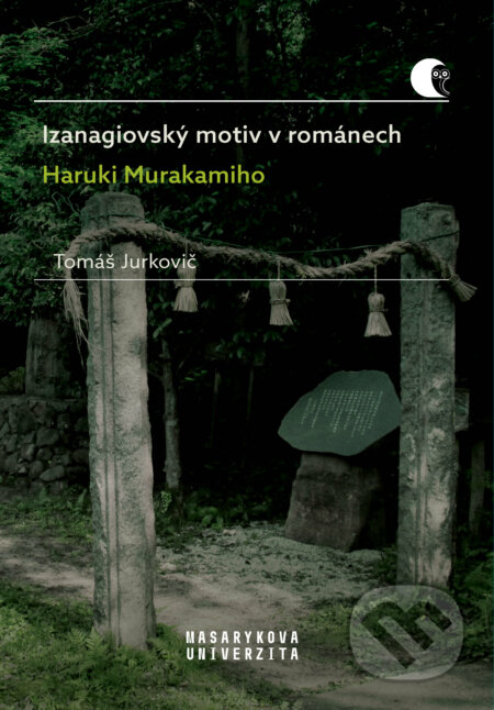 E-kniha: Izanagiovský motiv v románech Haruki Murakamiho (Tomáš Jurkovič). Muni Press, 2020 E-kniha: Izanagiovský motiv v románech Haruki Murakamiho (Tomáš Jurkovič). Muni Press, 2020