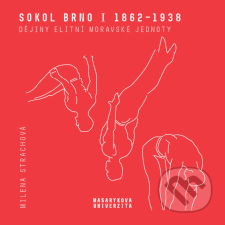 E-kniha: Sokol Brno I (1862-1938) (Milena Strachová). Muni Press, 2020 E-kniha: Sokol Brno I (1862-1938) (Milena Strachová). Muni Press, 2020