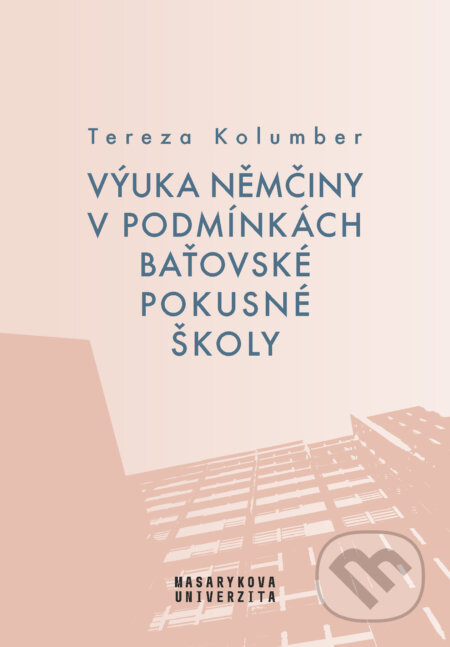 E-kniha: Výuka němčiny v podmínkách baťovské pokusné školy (Tereza Kolumber). Muni Press, 2020 E-kniha: Výuka němčiny v podmínkách baťovské pokusné školy (Tereza Kolumber). Muni Press, 2020