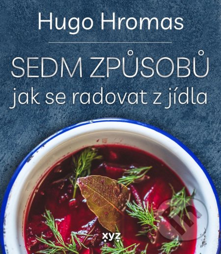 Kniha: Sedm způsobů jak se radovat z jídla (Hugo Hromas). XYZ, 2021 Kniha: Sedm způsobů jak se radovat z jídla (Hugo Hromas). XYZ, 2021