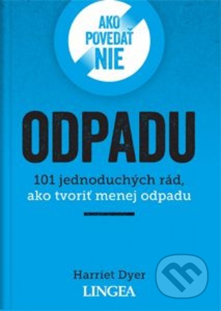 Kniha: Ako povedať nie odpadu (Harriet Dyer). Lingea, 2021 Kniha: Ako povedať nie odpadu (Harriet Dyer). Lingea, 2021