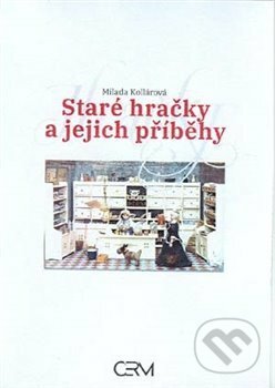 Kniha: Staré hračky a jejich příběhy (Milada Kollárová). Akademické nakladatelství CERM, 2021 Kniha: Staré hračky a jejich příběhy (Milada Kollárová). Akademické nakladatelství CERM, 2021