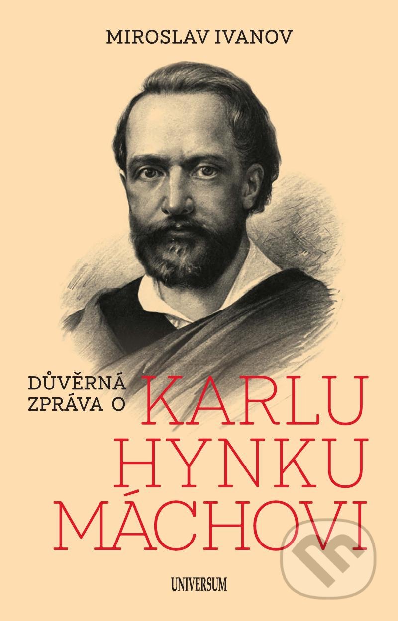 Kniha: Důvěrná zpráva o Karlu Hynku Máchovi (Miroslav Ivanov). Universum, 2021 Kniha: Důvěrná zpráva o Karlu Hynku Máchovi (Miroslav Ivanov). Universum, 2021
