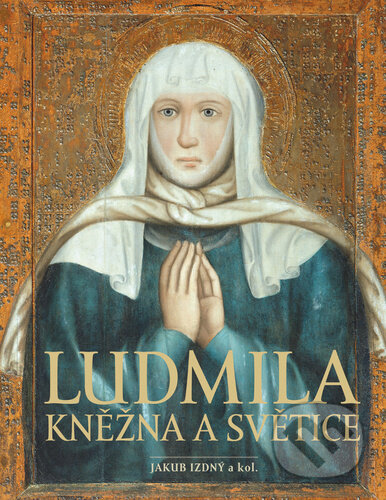 Kniha: Ludmila Kněžna a světice (Jakub Izdný). NLN s.r.o., 2021 Kniha: Ludmila Kněžna a světice (Jakub Izdný). NLN s.r.o., 2021