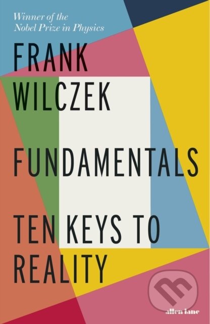 Kniha: Fundamentals Ten Keys to Reality (Frank Wilczek). Penguin Books, 2021 Kniha: Fundamentals Ten Keys to Reality (Frank Wilczek). Penguin Books, 2021