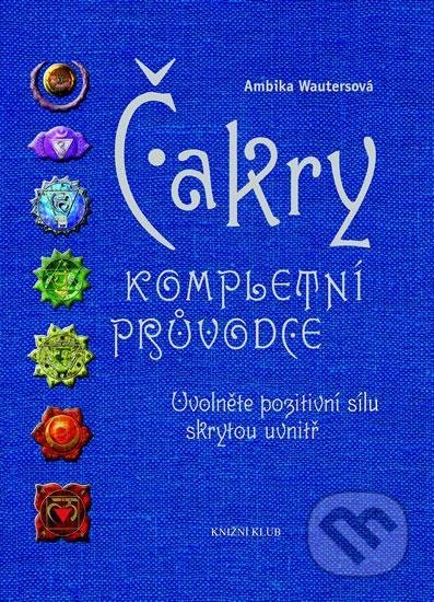 Kniha: Čakry - Kompletní průvodce (Ambika Wauters). Pragma, 2021 Kniha: Čakry - Kompletní průvodce (Ambika Wauters). Pragma, 2021