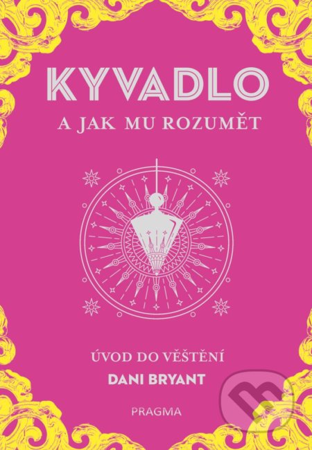 Kniha: Kyvadlo a jak mu rozumět (Dani Bryant). Pragma, 2021 Kniha: Kyvadlo a jak mu rozumět (Dani Bryant). Pragma, 2021