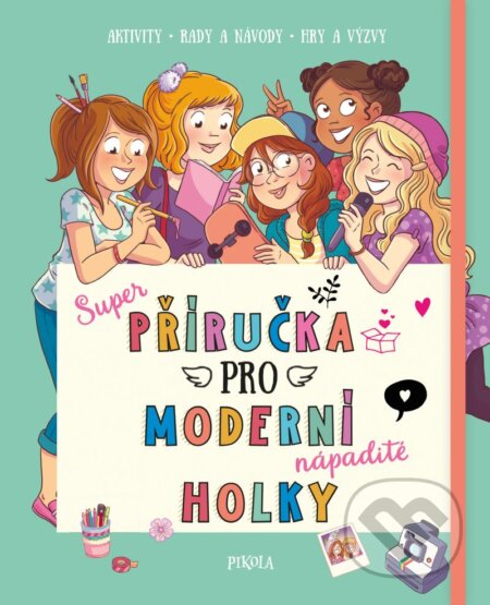 Kniha: Příručka pro moderní holky (Pikola). Pikola, 2021 Kniha: Příručka pro moderní holky (Pikola). Pikola, 2021