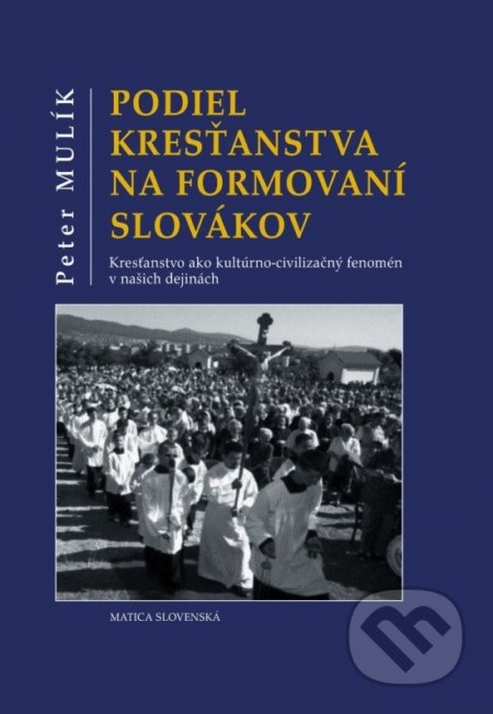 Kniha: Podiel kresťanstva na formovaní Slovákov (Peter Mulík). Matica slovenská, 2021 Kniha: Podiel kresťanstva na formovaní Slovákov (Peter Mulík). Matica slovenská, 2021