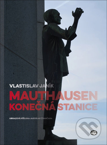 Kniha: Mauthausen - konečná stanice (Vlastislav Janík). Toužimský a Moravec, 2021 Kniha: Mauthausen - konečná stanice (Vlastislav Janík). Toužimský a Moravec, 2021