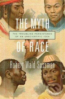 Kniha: The Myth of Race (Robert Wald Sussman). Harvard Business Press, 2016 Kniha: The Myth of Race (Robert Wald Sussman). Harvard Business Press, 2016