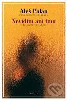 Kniha: Nevidím ani tmu (Aleš Palán). Prostor, 2021 Kniha: Nevidím ani tmu (Aleš Palán). Prostor, 2021