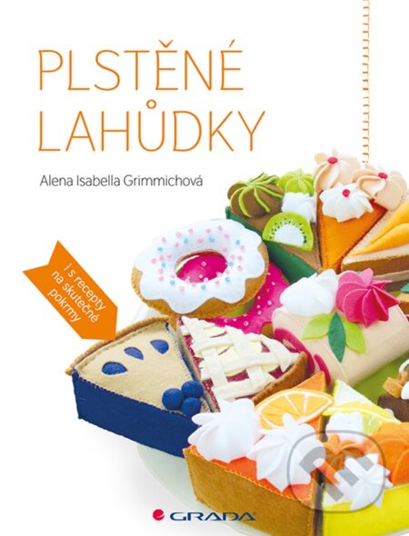 E-kniha: Plstěné lahůdky (Isabella Alena Grimmichová). Grada, 2020 E-kniha: Plstěné lahůdky (Isabella Alena Grimmichová). Grada, 2020