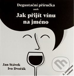 Kniha: Degustační příručka aneb jak přijít vínu na jméno (Ivo Dvořák a Jan Stávek). Jan Stávek, 2021 Kniha: Degustační příručka aneb jak přijít vínu na jméno (Ivo Dvořák a Jan Stávek). Jan Stávek, 2021