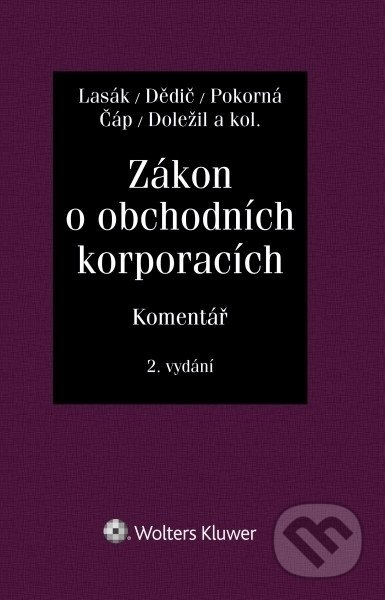 Kniha: Zákon o obchodních korporacích (90/2012 Sb.). Komentář - 2. vydání (Jan Lasák, Jan Dědič, Jarmila Pokorná, Zdeněk Čáp a Tomáš Doležil). Wolters Kluwer ČR, 2020 Kniha: Zákon o obchodních korporacích (90/2012 Sb.). Komentář - 2. vydání (Jan Lasák, Jan Dědič, Jarmila Pokorná, Zdeněk Čáp a Tomáš Doležil). Wolters Kluwer ČR, 2020