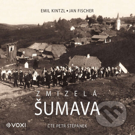 Audiokniha: Zmizelá Šumava (Emil Kintzl a Jan Fischer). Voxi, 2021 Audiokniha: Zmizelá Šumava (Emil Kintzl a Jan Fischer). Voxi, 2021