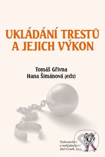 Kniha: Ukládání trestů a jejich výkon (Hana Šimánová a Tomáš Gřivna). Aleš Čeněk, 2021 Kniha: Ukládání trestů a jejich výkon (Hana Šimánová a Tomáš Gřivna). Aleš Čeněk, 2021