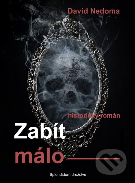 E-kniha: Zabít málo (David Nedoma). Splendidum družstvo E-kniha: Zabít málo (David Nedoma). Splendidum družstvo