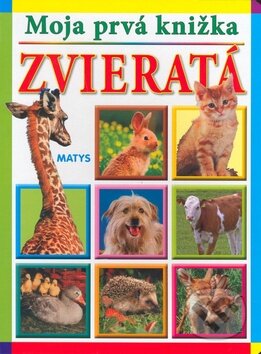 Kniha: Moja prvá knižka - Zvieratá (Matys). Matys, 2010 Kniha: Moja prvá knižka - Zvieratá (Matys). Matys, 2010