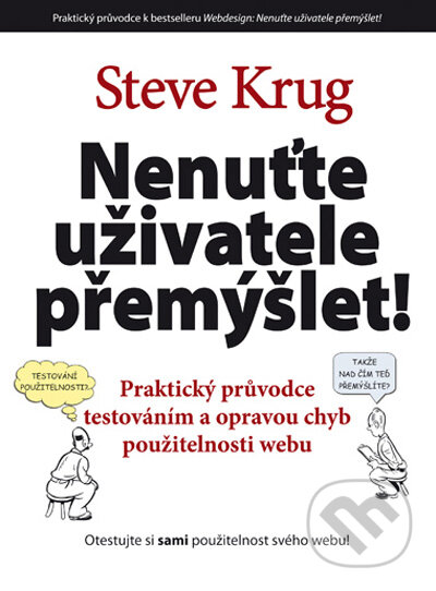 Kniha: Nenuťte uživatele přemýšlet! (Steve Krug). Computer Press, 2010 Kniha: Nenuťte uživatele přemýšlet! (Steve Krug). Computer Press, 2010