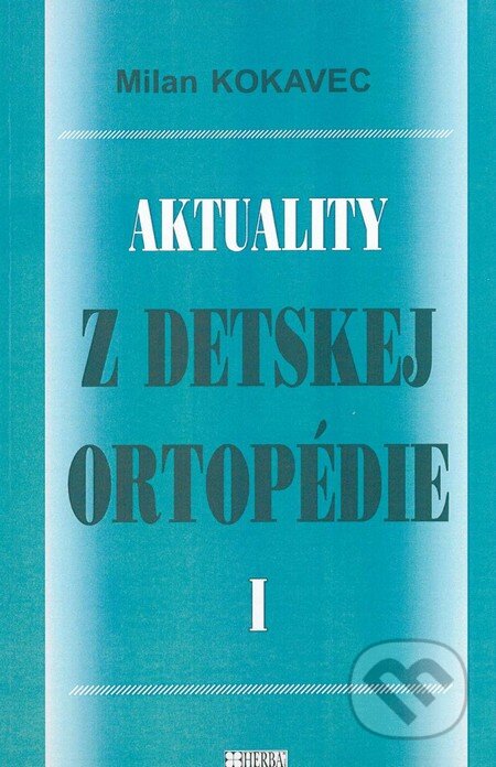 Kniha: Aktuality z detskej ortopédie I. (Milan Kokavec). Herba, 2010 Kniha: Aktuality z detskej ortopédie I. (Milan Kokavec). Herba, 2010