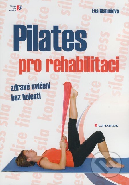 Kniha: Pilates pro rehabilitaci (Eva Blahušová). Grada, 2010 Kniha: Pilates pro rehabilitaci (Eva Blahušová). Grada, 2010