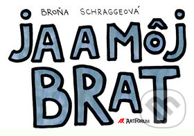 Kniha: Ja a môj brat (Broňa Schraggeová). Artforum, 2010 Kniha: Ja a môj brat (Broňa Schraggeová). Artforum, 2010