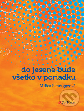 Kniha: Do jesene bude všetko v poriadku (Milica Schraggeová). Artforum, 2010 Kniha: Do jesene bude všetko v poriadku (Milica Schraggeová). Artforum, 2010