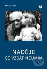 Kniha: Naděje se vzdát neumím (Miloš Pick). Doplněk, 2010 Kniha: Naděje se vzdát neumím (Miloš Pick). Doplněk, 2010
