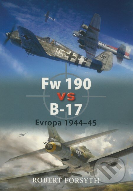 Kniha: Fw 190 vs B–17 (Robert Forsyth). Grada, 2010 Kniha: Fw 190 vs B–17 (Robert Forsyth). Grada, 2010