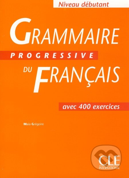 Kniha: Grammaire Progressive Du Francais: Débutant - Avec 400 Exercises (Cle International). Cle International, 2002 Kniha: Grammaire Progressive Du Francais: Débutant - Avec 400 Exercises (Cle International). Cle International, 2002