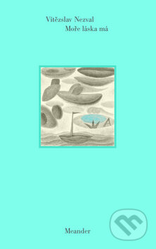 Kniha: Moře láska má (Vítězslav Nezval). Meander, 2010 Kniha: Moře láska má (Vítězslav Nezval). Meander, 2010
