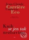 Kniha: Knih se jen tak nezbavíme (Jean-Claude Carrière a Umberto Eco). Argo, 2010 Kniha: Knih se jen tak nezbavíme (Jean-Claude Carrière a Umberto Eco). Argo, 2010