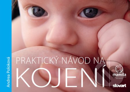 Kniha: Praktický návod na kojení (Andrea Poloková). Slovart CZ, 2021 Kniha: Praktický návod na kojení (Andrea Poloková). Slovart CZ, 2021