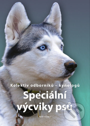 Kniha: Speciální výcviky psů (Naše vojsko CZ). Naše vojsko CZ, 2021 Kniha: Speciální výcviky psů (Naše vojsko CZ). Naše vojsko CZ, 2021