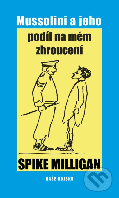 Kniha: Mussolini a jeho podíl na mém zhroucení (Spike Milligan). Naše vojsko CZ, 2021 Kniha: Mussolini a jeho podíl na mém zhroucení (Spike Milligan). Naše vojsko CZ, 2021
