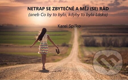 E-kniha: Netrap se zbytečně a měj (se) rád (Karel Spilko). Trans World Tour, 2018 E-kniha: Netrap se zbytečně a měj (se) rád (Karel Spilko). Trans World Tour, 2018